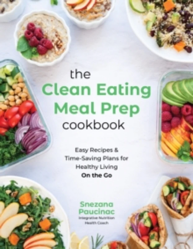 Image of The Clean Eating Meal Prep Cookbook : Easy Recipes & Time-Saving Plans for Healthy Living on the Go Paperback / softback
