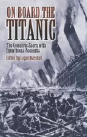 Image of on board the titanic the complete story with eyewitness accounts