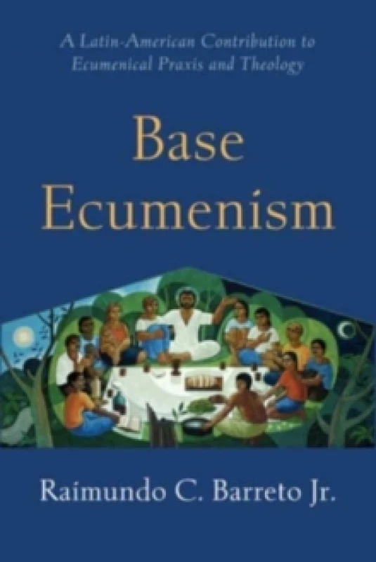 Image of Base Ecumenism : Latin American Contributions to Ecumenical Praxis and Theology Paperback / softback