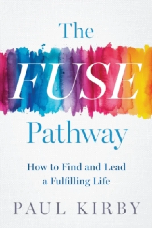 Image of The Fuse Pathway : How to Find and Live a Fulfilling Life Hardback