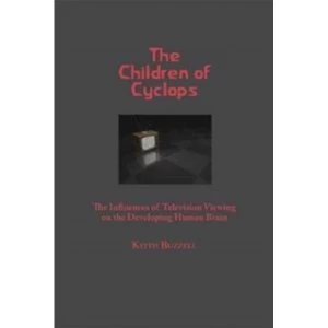 Image of The Children of Cyclops : The Influences of Television Viewing on the Developing Human Brain