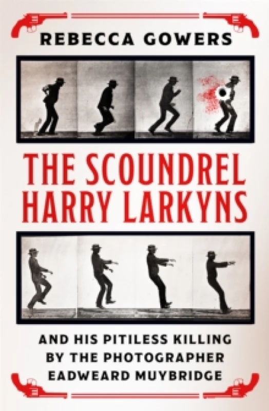 Image of The Scoundrel Harry Larkyns and his Pitiless Killing by the Photographer Eadweard Muybridge Paperback / softback