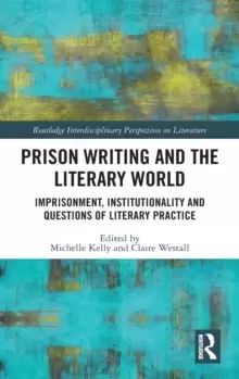 Image of Prison Writing and the Literary World : Imprisonment, Institutionality and Questions of Literary Practice