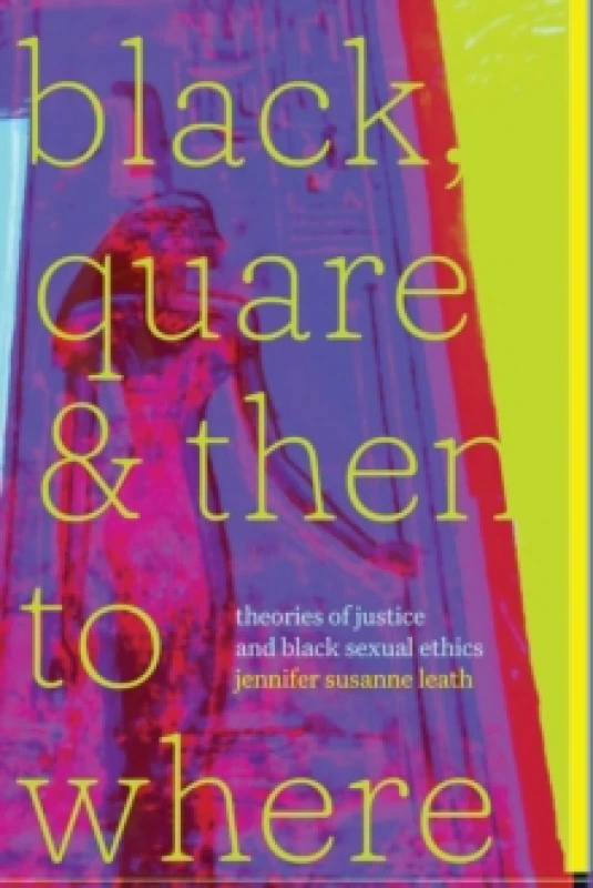 Image of Black, Quare, and Then to Where : Theories of Justice and Black Sexual Ethics Paperback / softback