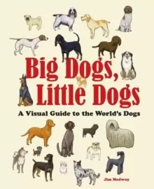 Image of Big Dogs, Little Dogs : A Visual Guide to the World's Dogs