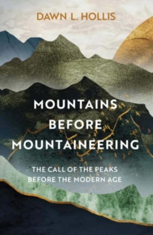 Image of Mountains before Mountaineering : The Call of the Peaks before the Modern Age Hardback