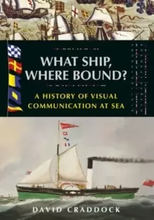 Image of What Ship, Where Bound? A History of Visual Communication at Sea