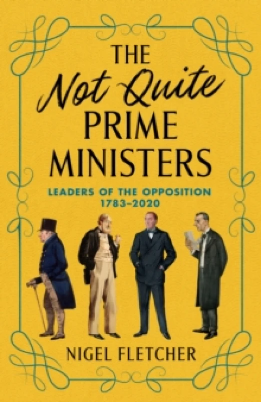 Image of The Not Quite Prime Ministers : Leaders of the Opposition 1783-2020 Hardback