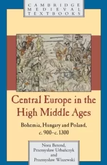 Image of Central Europe in the High Middle Ages : Bohemia, Hungary and Poland, c.900-c.1300