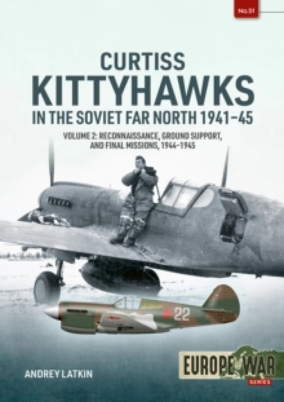 Image of Curtiss Kittyhawks in the Soviet Far North 1941-45 Volume 2 : Reconnaissance, Ground Support, and Final Missions, 19441945 Paperback / softback