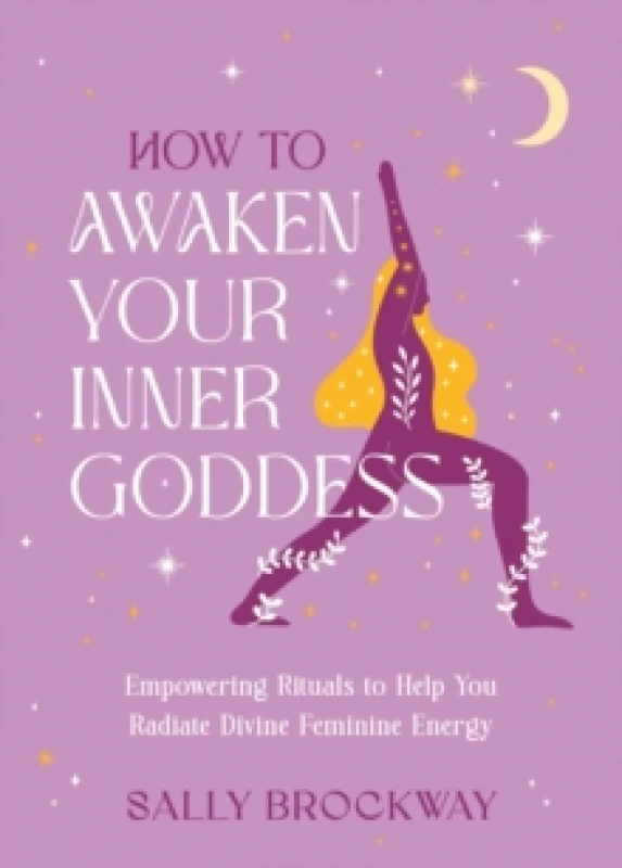 Image of How to Awaken Your Inner Goddess : Empowering Rituals and Affirmations to Help You Radiate Divine Feminine Energy Hardback