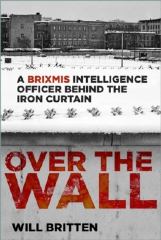 Image of Over the Wall : A BRIXMIS Intelligence Officer Behind the Iron Curtain Hardback