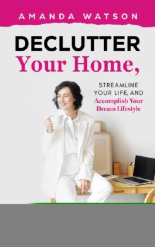 Image of Declutter Your Home, Streamline Your Life, and Accomplish Your Dream Lifestyle Paperback / softback