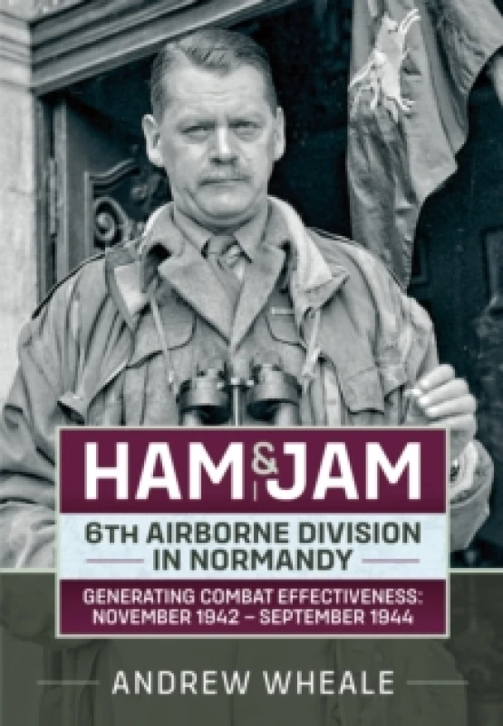 Image of Ham & Jam : 6th Airborne Division in Normandy - Generating Combat Effectiveness: November 1942 - September 1944 Paperback / softback