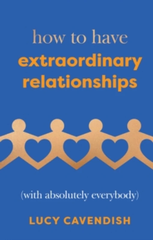Image of How to Have Extraordinary Relationships : (With Absolutely Everybody) Hardback