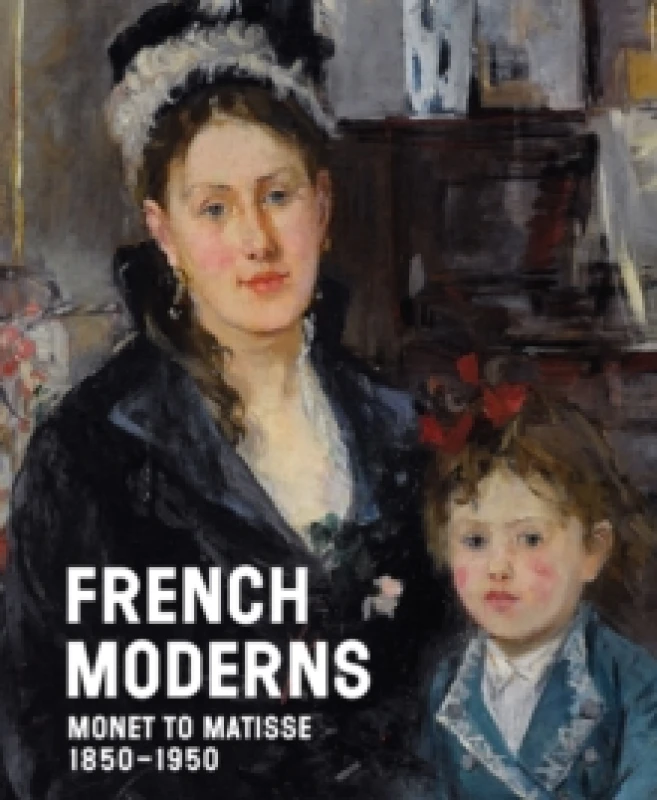 Image of French Moderns : Monet to Matisse 18501950 Hardback