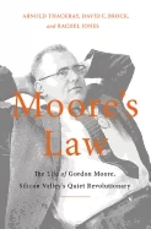 Image of moores law the life of gordon moore silicon valleys quiet revolutionary