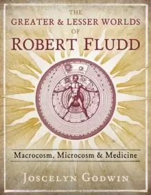 Image of The Greater and Lesser Worlds of Robert Fludd : Macrocosm, Microcosm, and Medicine