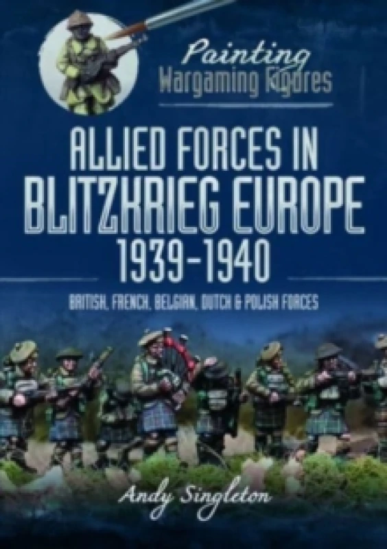 Image of Painting Wargaming Figures: Allied Forces in Blitzkrieg Europe, 1939 1940 : British, French, Belgian, Dutch and Polish Forces Paperback / softback