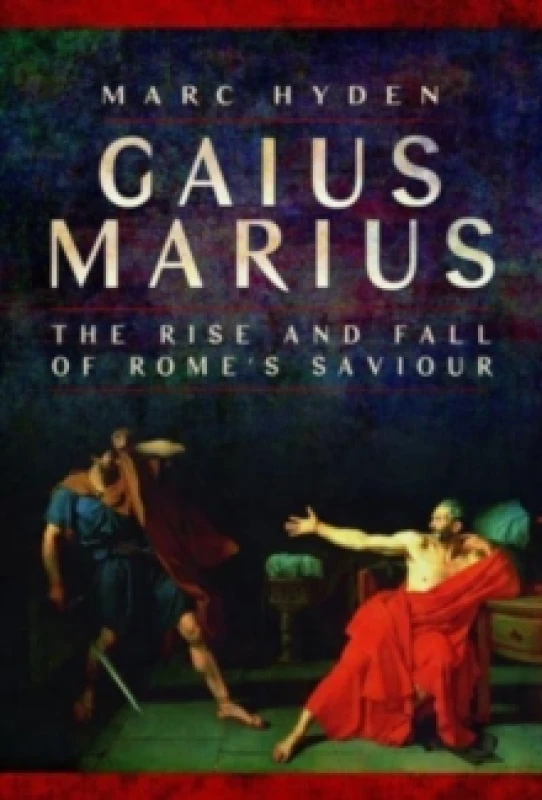 Image of Gaius Marius : The Rise and Fall of Rome's Saviour Paperback / softback
