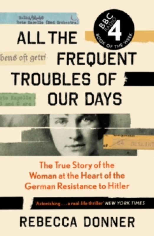 Image of All the Frequent Troubles of Our Days : The True Story of the Woman at the Heart of the German Resistance to Hitler Paperback / softback