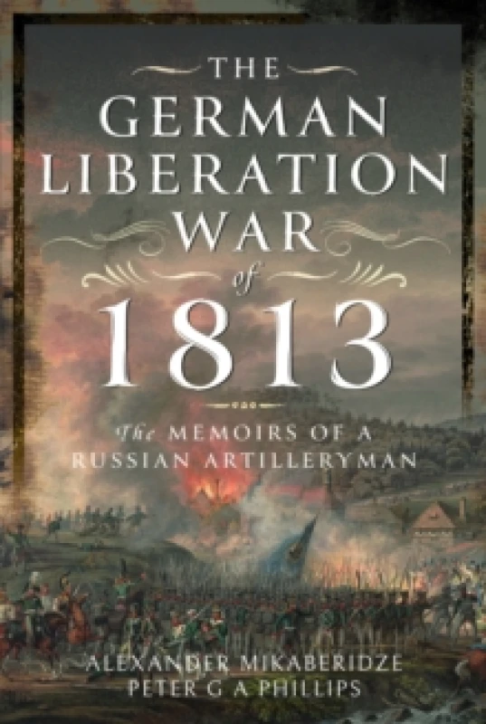 Image of The German Liberation War of 1813 : The Memoirs of a Russian Artilleryman Hardback
