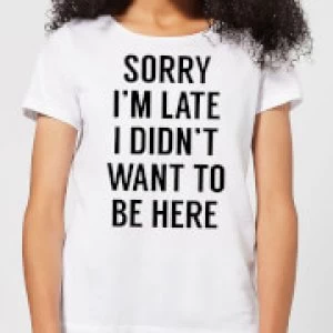 Image of Sorry Im Late I didnt Want to be Here Womens T-Shirt - White - 5XL
