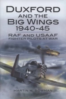 Image of Duxford and the Big Wings 1940-45 by Martin W Bowman Hardback