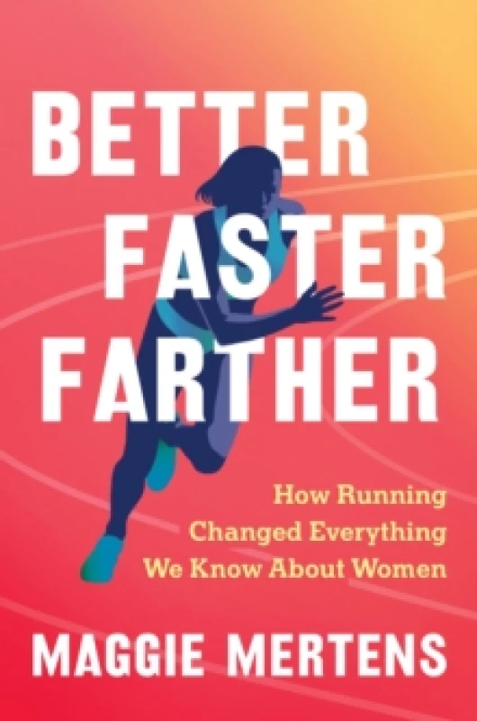 Image of Better Faster Farther : How Running Changed Everything We Know About Women Hardback