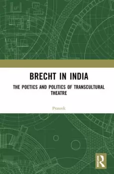 Image of Brecht in IndiaThe Poetics and Politics of Transcultural Theatre