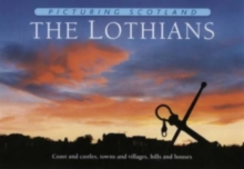 Image of The Lothians: Picturing Scotland : Coast and castles, towns and villages, hills and houses Hardback