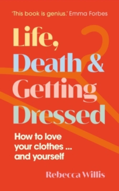 Image of Life, Death and Getting Dressed : How to love your clothes and yourself Hardback