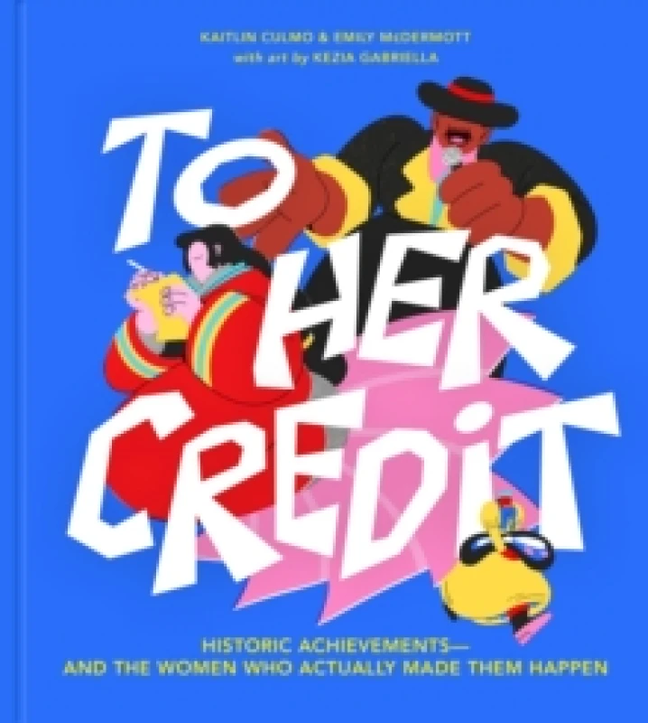 Image of To Her Credit : Historic Achievements-and the Women Who Actually Made Them Happen Hardback