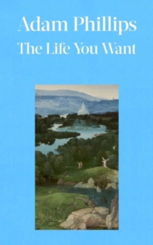 Image of The Life You Want. Hardback. By Adam Phillips Books