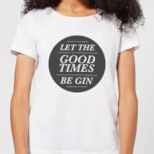 Image of Let the Good Times Be Gin Womens T-Shirt - White - 5XL