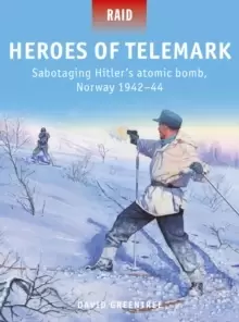 Image of Heroes of Telemark : Sabotaging Hitler's atomic bomb, Norway 1942-44