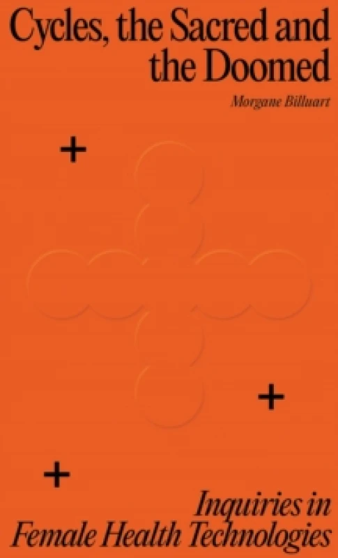 Image of Cycles, the Sacred and the Doomed : Inquiries in Female Health Technologies Paperback / softback