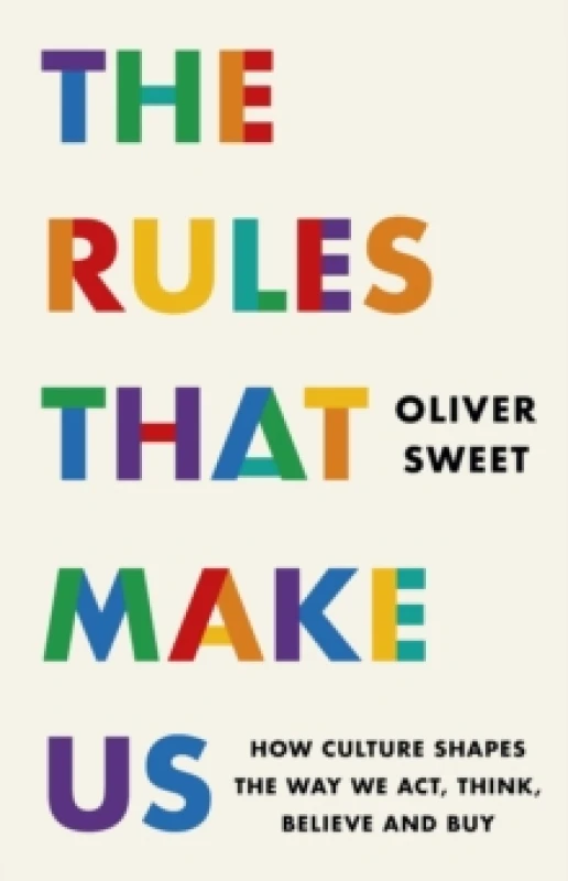 Image of The Rules That Make Us: How Culture Shapes the Way We Act, Think, Believe and Buy Hardback