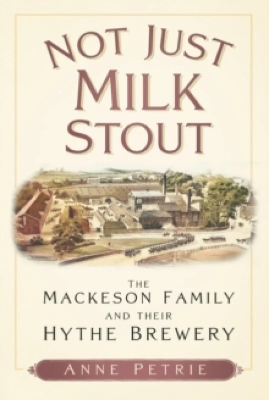 Image of Not Just Milk Stout : The Mackeson Family and their Hythe Brewery Paperback / softback