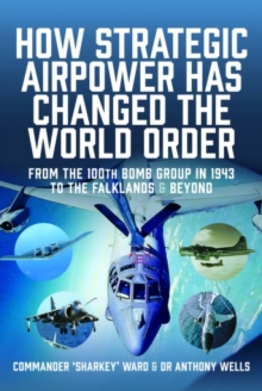 Image of How Strategic Airpower Has Changed the World Order. Hardback. By Sharkey Ward, Anthony R Wells Books