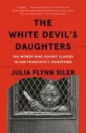 Image of white devils daughters the women who fought slavery in san franciscos china
