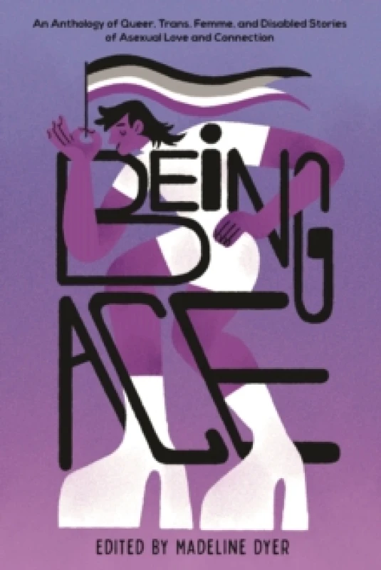 Image of Being Ace : An Anthology of Queer, Trans, Femme, and Disabled Stories of Asexual Love and Connection Paperback / softback