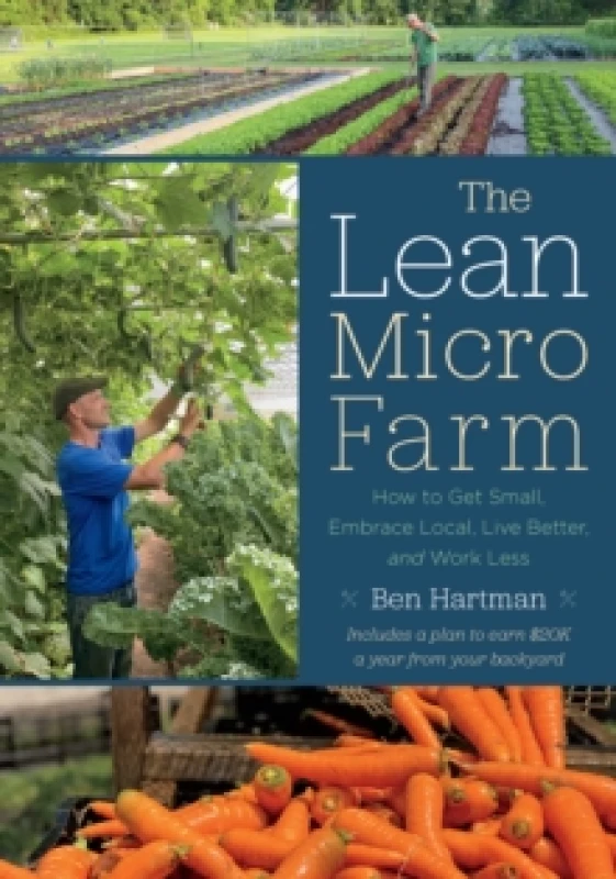Image of The Lean Micro Farm : How to Get Small, Embrace Local, Live Better, and Work Less Paperback / softback