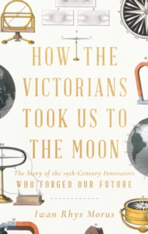 Image of How the Victorians Took Us to the Moon : The Story of the 19th-Century Innovators Who Forged Our Future Hardback