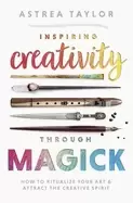 Image of inspiring creativity through magick how to ritualize your art and attract t