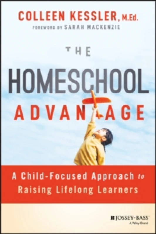 Image of The Homeschool Advantage : A Child-Focused Approach to Raising Lifelong Learners Paperback / softback