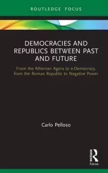 Image of Democracies and Republics Between Past and FutureFrom the Athenian Agora to e-Democracy from the Roman Republic to Negative Power