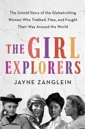 Image of girl explorers the untold story of the globetrotting women who trekked flew