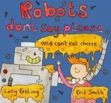 Image of Robots Don't Say Please : And Can't Eat Cheese