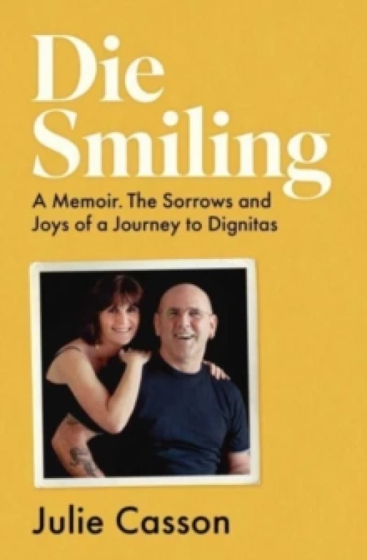 Image of Die Smiling : A Memoir. The Sorrows and Joys of a Journey to Dignitas Paperback / softback